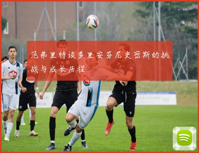 范弗里特谈多里安芬尼史密斯的挑战与成长历程