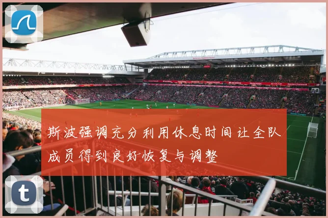 斯波强调充分利用休息时间让全队成员得到良好恢复与调整