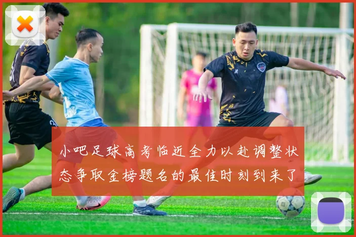 小吧足球高考临近全力以赴调整状态争取金榜题名的最佳时刻到来了